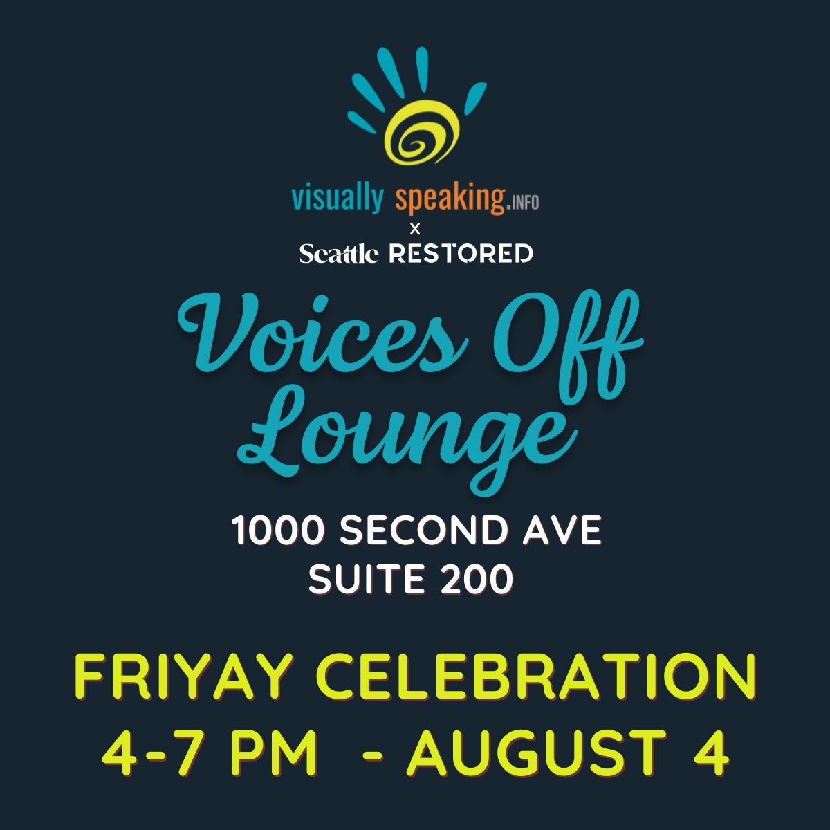 ID: Dark blue background with Visually Speaking logo X Seattle Restored at top center. Centered text in light blue states Voices Off Lounge. Beneath is white text 1000 Second Ave Suite 200 and yellow text reads Friyay celebration 4-7 PM - August 4